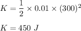 K=\dfrac{1}{2}\times 0.01\times (300)^2\\\\K=450\ J