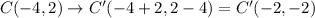 C(-4,2)\rightarrow C'(-4+2,2-4)=C'(-2,-2)