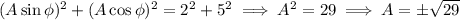 (A\sin\phi)^2+(A\cos\phi)^2=2^2+5^2\implies A^2=29\implies A=\pm\sqrt{29}