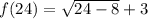 f(24) =  \sqrt{24 - 8}  + 3