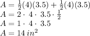 A=\frac{1}{2} (4)(3.5)+\frac{1}{2} (4)(3.5)\\A=2\cdot \:4\cdot \:3.5\cdot \frac{1}{2}\\A=1\cdot \:4\cdot \:3.5\\A=14\:in^2