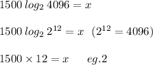 1500 \: log_{2} \:4096 = x  \\\\1500 \: log_{2} \:2^{12}  = x \:\:\: ( 2^{12} = 4096)  \\\\1500 \times 12  = x \:\:\:\:\: \: \: eg. 2