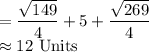 = \dfrac{\sqrt{149}}{4}+5+\dfrac{\sqrt{269}}{4}\\\approx 12$ Units