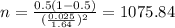 n=\frac{0.5(1-0.5)}{(\frac{0.025}{1.64})^2}=1075.84