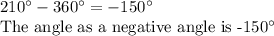 210^\circ-360^\circ=-150^\circ\\$The angle as a negative angle is -150^\circ