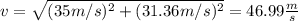v=\sqrt{(35m/s)^2+(31.36m/s)^2}=46.99\frac{m}{s}