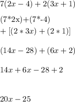 7(2x-4)+2(3x+1)\\\\[(7*2x)+(7*-4)]+[(2*3x)+(2*1)]\\\\(14x-28)+(6x+2)\\\\14x+6x-28+2\\\\\\20x-25