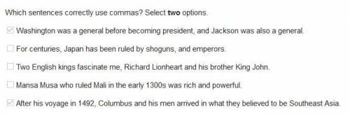 Which sentences correctly use commas? Select two options.

A. Washington was a general before becomi