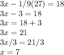 3x-1/9(27)=18\\3x-3=18\\3x=18+3\\3x=21\\3x/3=21/3\\x=7