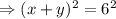 \Rightarrow (x+y)^2 = 6^2
