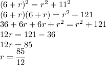 (6+r)^2=r^2+11^2\\(6+r)(6+r)=r^2+121\\36+6r+6r+r^2=r^2+121\\12r=121-36\\12r=85\\r=\dfrac{85}{12}