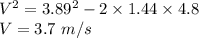 V^2=3.89^2-2\times 1.44\times 4.8\\V=3.7\ m/s\\