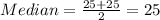 Median = \frac{25+25}{2}=25
