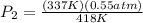 P_{2}=\frac{(337K)(0.55atm)}{418K}