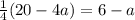 \frac{1}{4} (20-4a) = 6-a
