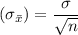 (\sigma_{\bar x} ) = \dfrac{\sigma}{\sqrt{n}}