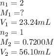 n_1=2\\M_1=?\\V_1=23.24mL\\n_2=1\\M_2=0.7200M\\V_2=56.10mL