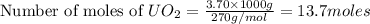 \text{Number of moles of } UO_2=\frac{3.70\times 1000g}{270g/mol}=13.7moles