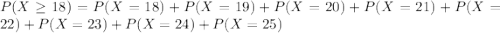 P(X \geq 18) = P(X = 18) + P(X = 19) + P(X = 20) + P(X = 21) + P(X = 22) + P(X = 23) + P(X = 24) + P(X = 25)