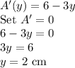 A'(y)=6-3y\\$Set $A'=0\\6-3y=0\\3y=6\\y=2$ cm