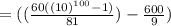 =  ((\frac{60((10)^{100}-1) }{81}) - \frac{600}{9} )