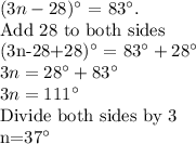 (3n-28)^\circ$ = 83^\circ.\\$Add 28 to both sides\\(3n-28+28)^\circ$ = 83^\circ+28^\circ\\3n=28^\circ+83^\circ\\3n=111^\circ\\$Divide both sides by 3\\n=37^\circ
