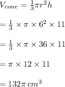 V_{cone}  =  \frac{1}{3} \pi {r}^{2} h \\  \\  =  \frac{1}{3}  \times \pi  \times {6}^{2}  \times 11 \\  \\  =  \frac{1}{3}  \times \pi  \times 36  \times 11 \\  \\  = \pi \times 12 \times 11 \\  \\  = 132\pi \:  {cm}^{3}