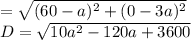 =\sqrt{(60-a)^2+(0-3a)^2}\\D =\sqrt{10a^2-120a+3600}