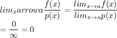 lim_{x \right arrow a} \dfrac{f(x)}{p(x)} =\dfrac{lim_{x \rightarrow a}f(x)}{lim_{x \rightarrow a}p(x)} \\=\dfrac{0}{\infty}=0