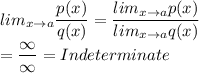 lim_{x \rightarrow a} \dfrac{p(x)}{q(x)} =\dfrac{lim_{x \rightarrow a}p(x)}{lim_{x \rightarrow a}q(x)} \\=\dfrac{\infty}{\infty}=Indeterminate