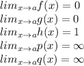 lim_{x \rightarrow a} f(x) = 0\\ lim_{x \rightarrow a} g(x) = 0\\ lim_{x \rightarrow a} h(x) = 1\\ lim_{x \rightarrow a} p(x) = \infty\\ lim_{x \rightarrow a} q(x) = \infty