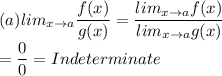 (a) lim_{x \rightarrow a} \dfrac{f(x)}{g(x)} =\dfrac{lim_{x \rightarrow a}f(x)}{lim_{x \rightarrow a}g(x)} \\=\dfrac{0}{0}=Indeterminate