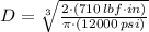 D = \sqrt[3]{\frac{2\cdot (710\,lbf\cdot in)}{\pi \cdot (12000\,psi)} }