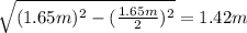 \sqrt{(1.65m)^2-(\frac{1.65m}{2})^2}=1.42m