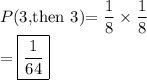 P(3, $then 3)=\dfrac{1}{8} \times \dfrac{1}{8}\\=\boxed{\dfrac{1}{64}}