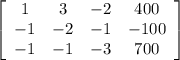 \left[\begin{array}{cccc}1&3&-2&400\\-1&-2&-1&-100\\-1&-1&-3&700\end{array}\right]