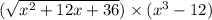(\sqrt{x^2+12x+36})\times (x^3-12)
