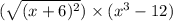 (\sqrt{(x+6)^2})\times (x^3-12)