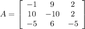 A = \left[\begin{array}{ccc}-1&9&2\\10&-10&2\\-5&6&-5\end{array}\right]