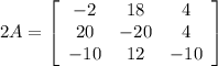 2A = \left[\begin{array}{ccc}-2&18&4\\20&-20&4\\-10&12&-10\end{array}\right]