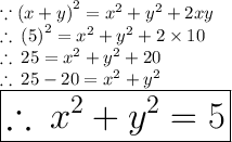 \because {(x + y)}^{2}  =  {x}^{2}  +  {y}^{2}  + 2xy \\  \therefore \:  {(5)}^{2}  =  {x}^{2}  +  {y}^{2}  + 2 \times 10 \\ \therefore \: 25 =  {x}^{2}  +  {y}^{2}   +  20 \\ \therefore \: 25 - 20 =  {x}^{2}  +  {y}^{2}  \\ \huge \red{ \boxed{ \therefore \: {x}^{2}  +  {y}^{2}  = 5}}