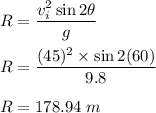 R=\dfrac{v_i^2\sin 2\theta}{g}\\\\R=\dfrac{(45)^2\times \sin 2(60)}{9.8}\\\\R=178.94\ m