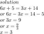 solution \\ 6x + 5 = 3x + 14 \\ or \: 6x - 3x = 14 - 5 \\ or \: 3x = 9 \\ or \: x =  \frac{9}{3}  \\ x = 3