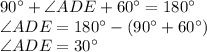 90^\circ+ \angle ADE +60^\circ=180^\circ\\\angle ADE=180^\circ-(90^\circ +60^\circ)\\\angle ADE=30^\circ