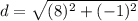 d = \sqrt{(8)^2 + (-1)^2}