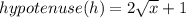 hypotenuse(h) = 2 \sqrt{x}  + 1
