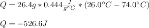 Q=26.4g*0.444\frac{J}{g\°C}*(26.0\°C-74.0\°C)\\ \\Q=-526.6J