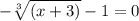 -\sqrt[3]{(x+3)}-1=0
