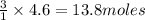 \frac{3}{1}\times 4.6=13.8moles