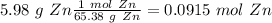 5.98~g~Zn\frac{1~mol~Zn}{65.38~g~Zn}=0.0915~mol~Zn